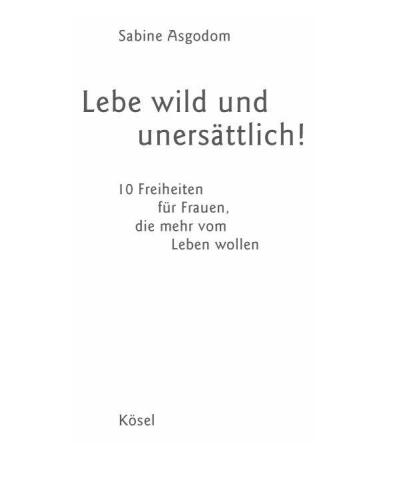 Lebe wild und unersättlich! 10 Freiheiten für Frauen die mehr vom Leben wollen