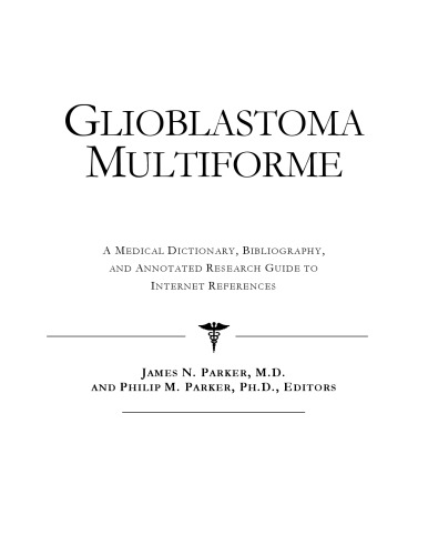 Glioblastoma Multiforme - A Medical Dictionary, Bibliography, and Annotated Research Guide to Internet References