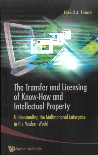 The Transfer And Licensing of Know-How And Intellectual Property: Understanding the Multinational Enterprise in the Modern World