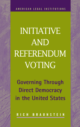 Initiative and Referendum Voting: Governing Through Direct Democracy in the United States (American Legal Institutions)