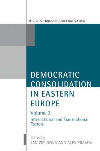 Democratic Consolidation in Eastern Europe: Volume 2: International and Transnational Factors (Oxford Studies in Democratization)