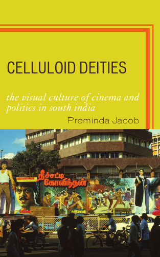 Celluloid Deities: The Visual Culture of Cinema and Politics in South India