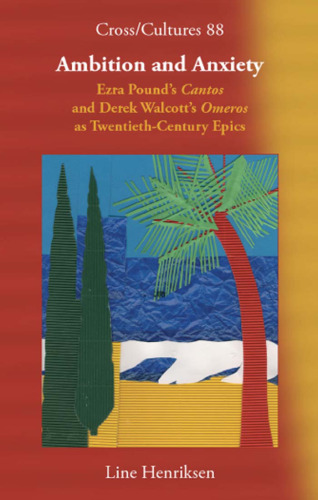 Ambition and Anxiety: Ezra Pound's 'Cantos' and Derek Walcott's 'Omeros' as Twentieth-Century Epics (Cross Cultures 88) (Cross Cultures)