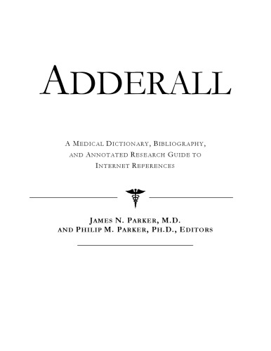 Adderall: A Medical Dictionary, Bibliography, and Annotated Research Guide to Internet References