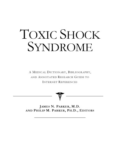 Toxic Shock Syndrome - A Medical Dictionary, Bibliography, and Annotated Research Guide to Internet References