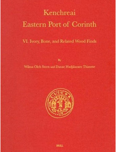 Kenchreai, Eastern Port of Corinth VI, Ivory, Bone, and Related Wood Finds   : Results of Investigations By the University of Chicago and Indiana University for the American School of Classical Studies at Athens (Kenchreai. Eastern Port of Corinth)