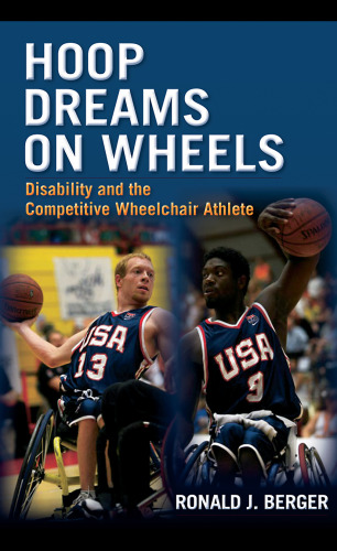 Hoop Dreams on Wheels:: Disability and the Competitive Wheelchair Athlete (Contemporary Sociological Perspectives)