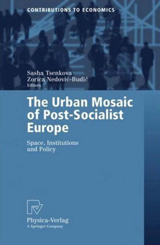 The Urban Mosaic of Post-Socialist Europe: Space, Institutions and Policy (Contributions to Economics)