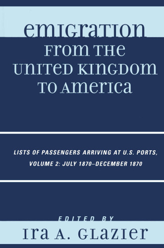 Emigration from the United Kingdom to America: Lists of Passengers Arriving at U.S. Ports, Volume 2: July 1870 - December 1870