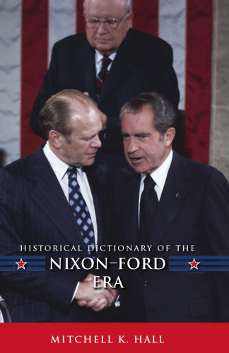 Historical Dictionary of the Nixon-Ford Era (Historical Dictionaries of U.S. Historical Eras)