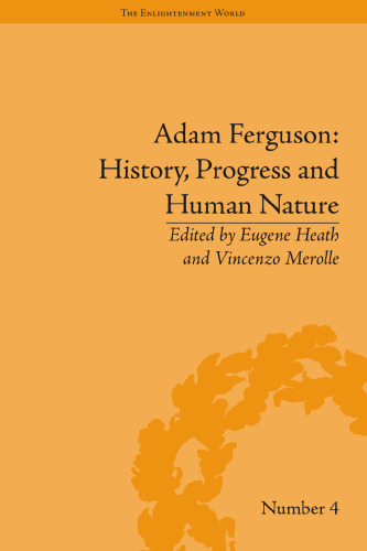 Adam Ferguson: History, Progress and Human Nature (The Enlightenment World: Political and Intellectual History of the Long Eighteenth Century)