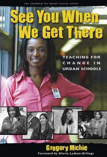 See You When We Get There: Teaching for Change in Urban Schools (Teaching for Social Justice)