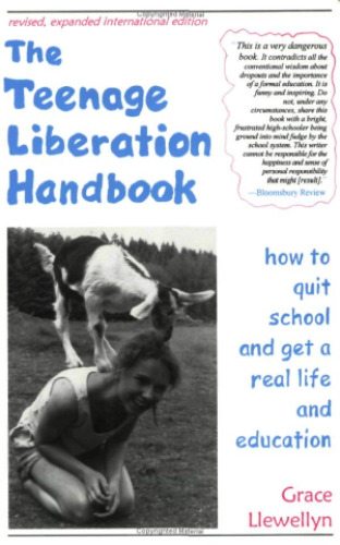 The Teenage Liberation Handbook: How to Quit School and Get a Real Life and Education