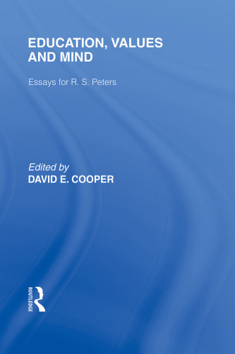 Education, Values and Mind: Essays for R. S. Peters (International Library of the Philosophy of Education Volume 6)