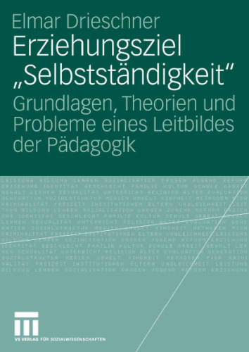 Erziehungsziel Selbstständigkeit. Grundlagen, Theorien und Probleme eines Leitbildes der Pädagogik