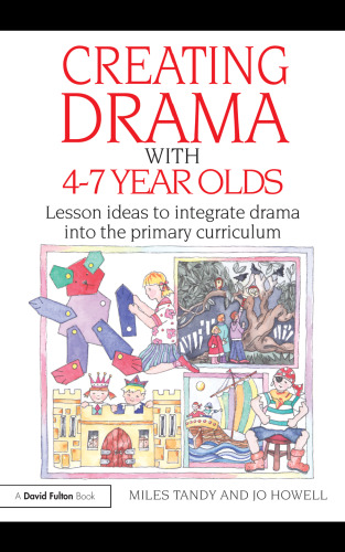 Creating Drama with 4-7 Year Olds: Lesson Ideas to Integrate Drama into the Primary Curriculum (David Fulton Books)