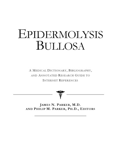 Epidermolysis Bullosa - A Medical Dictionary, Bibliography, and Annotated Research Guide to Internet References