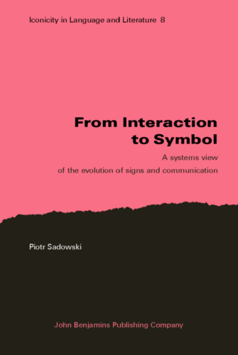 From Interaction to Symbol: A systems view of the evolution of signs and communication (Iconicity in Language and Literature)