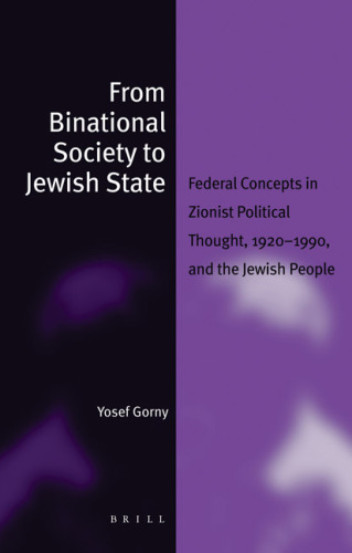 From Binational Society to Jewish State: Federal Concepts in Zionist Political Thought, 1920-1990, and the Jewish People (Jewish Identities in a Changing World, V. 7)