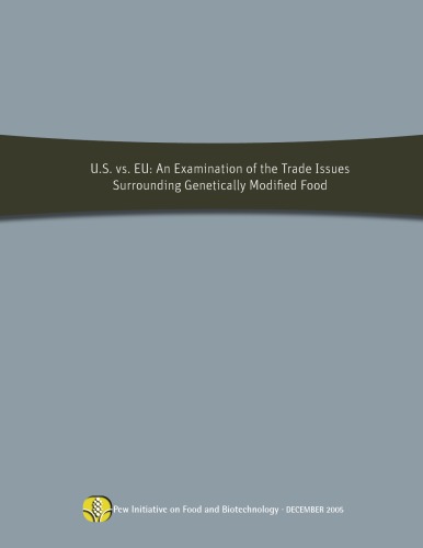 U.S. vs EU, An Examination of the Trade Issues Surrounding Genetically Modified Food 3rd Edition (Pew Initiative on Food and Biotechnology)