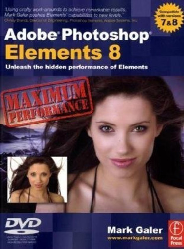 Adobe Photoshop Elements 8: Maximum Performance: Unleash the hidden performance of Elements