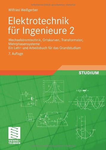 Elektrotechnik für Ingenieure 2: Wechselstromtechnik, Ortskurven, Transformator, Mehrphasensysteme. Ein Lehr- und Arbeitsbuch für das Grundstudium