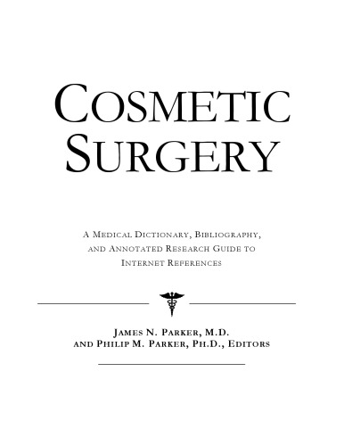 Cosmetic Surgery - A Medical Dictionary, Bibliography, and Annotated Research Guide to Internet References