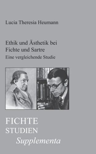 Ethik und Asthetik bei Fichte und Sartre: Eine vergleichende Studie uber den Zusammenhang von Ethik und Asthetik in der Transzendentalphilosophie Fichtes ... Existenzialismus Sartres.