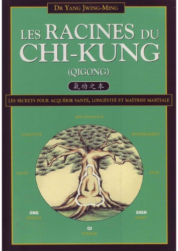 Les Racines du Chi-kung : Secrets pour acquérir santé, longévité et maîtrise martiale