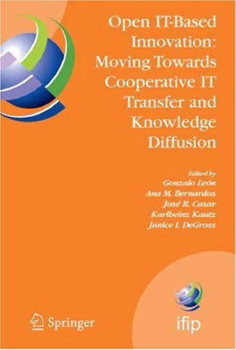 Open IT-Based Innovation: Moving Towards Cooperative IT Transfer and Knowledge Diffusion: IFIP TC 8 WG 8.6 International Working Conference, October 22-24, ... Federation for Information Processing)