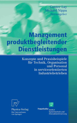 Management produktbegleitender Dienstleistungen: Konzepte und Praxisbeispiele für Technik, Organisation und Personal in serviceorientierten Industriebetrieben