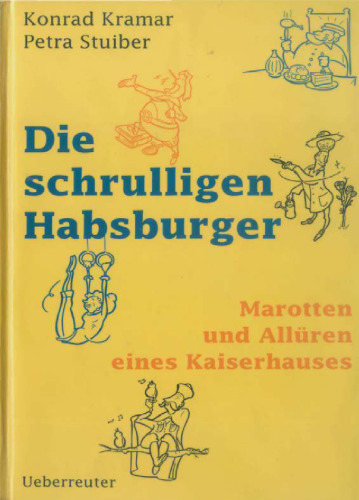 Die schrulligen Habsburger: Marotten und Alluren eines Kaiserhauses