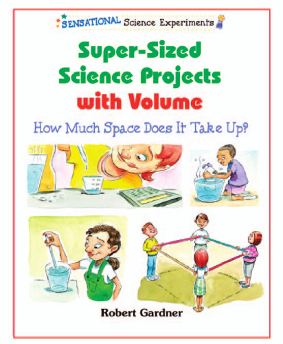 Super-Sized Science Projects With Volume: How Much Space Does It Take Up? (Sensational Science Experiments)