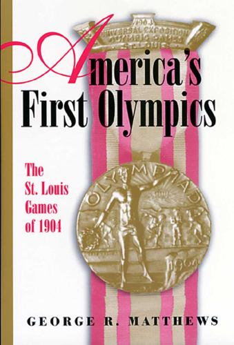 America's First Olympics: The St. Louis Games Of 1904 (Sports and American Culture)