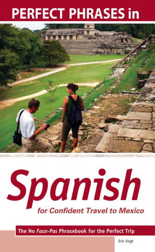 Perfect Phrases in Spanish for Confident Travel to Mexico: The No Faux-Pas Phrasebook for the Perfect Trip (Perfect Phrases Series)