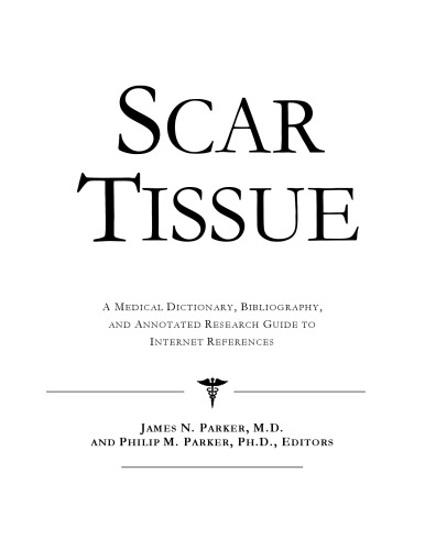 Scar Tissue - A Medical Dictionary, Bibliography, and Annotated Research Guide to Internet References