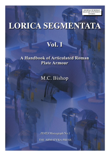 Lorica Segmentata Volume I: A Handbook of Articulated Roman Plate Armour (None)