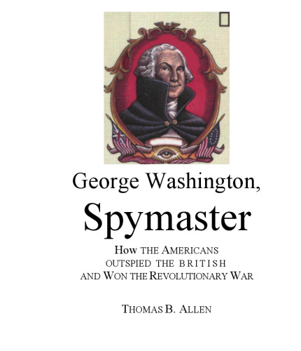 George Washington, Spymaster: How the Americans Outspied the British and Won the Revolutionary War