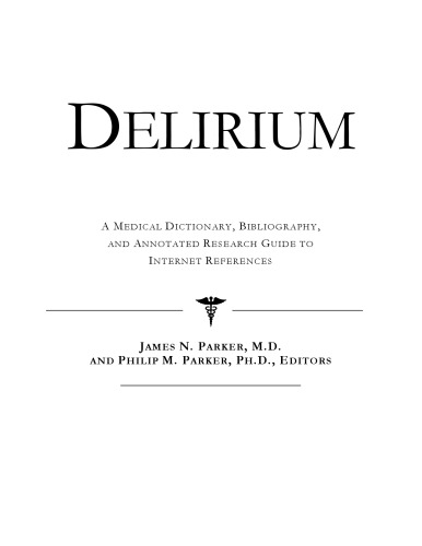 Delirium - A Medical Dictionary, Bibliography, and Annotated Research Guide to Internet References