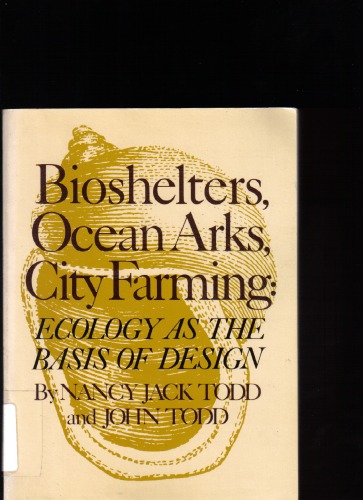 Bioshelters, Ocean Arks, City Farming: Ecology as the Basis of Design