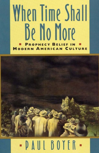 When Time Shall Be No More: Prophecy Belief in Modern American Culture (Studies in Cultural History)