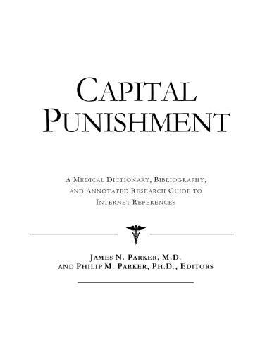 Capital Punishment: A Medical Dictionary, Bibliography, And Annotated Research Guide To Internet References