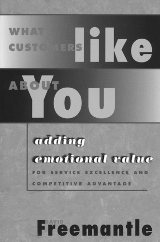 What Customers Like About You : Adding Emotional Value for Service Excellence and Competitive Advantage