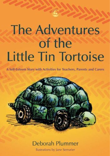 The Adventures of the Little Tin Tortoise: A Self-esteem Story With Activities for Teachers, Parents And Carers