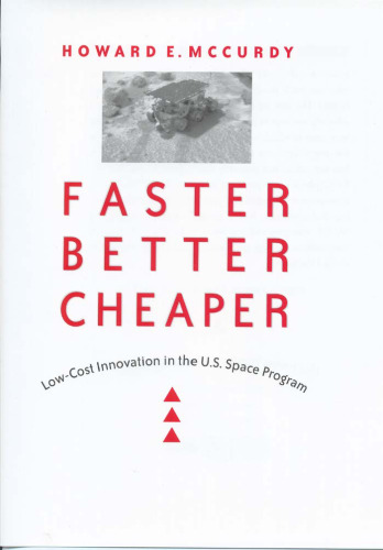 Faster, Better, Cheaper: Low-Cost Innovation in the U.S. Space Program (New Series in NASA History)