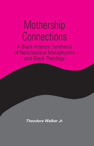 Mothership Connections: A Black Atlantic Synthesis of Neoclassical Metaphysics and Black Theology (S U N Y Series in Constructive Postmodern Thought)