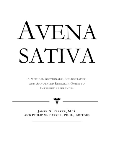 Avena Sativa: A Medical Dictionary, Bibliography, And Annotated Research Guide To Internet References