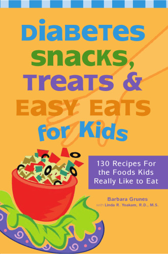 Diabetes Snacks, Treats and Easy Eats for Kids: 130 Recipes for the Foods Kids Really Like to Eat