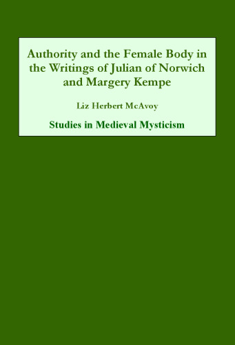 Authority and the Female Body in the Writings of Julian of Norwich and Margery Kempe (Studies in Medieval Mysticism, Volume 5)