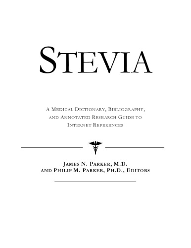 Stevia: A Medical Dictionary, Bibliography, And Annotated Research Guide To Internet References